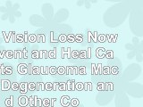 read  Stop Vision Loss Now Prevent and Heal Cataracts Glaucoma Macular Degeneration and Other 6ad8333e