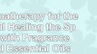 read  Aromatherapy for the Soul Healing the Spirit with Fragrance and Essential Oils 1c4c115a