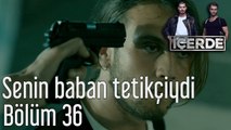 İçerde 36. Bölüm Senin Baban Tetikçiydi