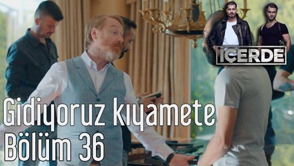 İçerde 36. Bölüm Gidiyoruz Kıyamete