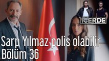 İçerde 36. Bölüm Sarp Yılmaz Polis Olabilir