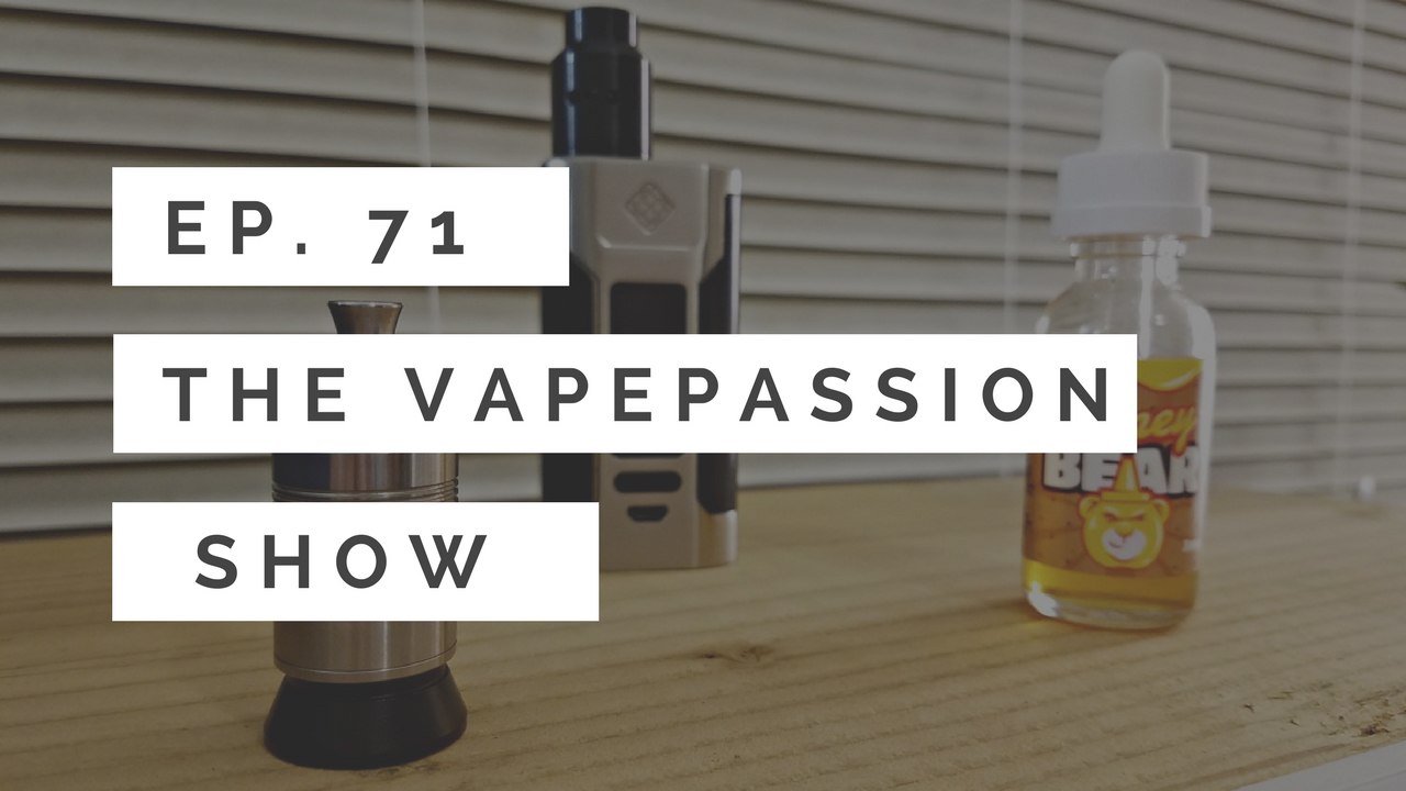 Vape News Vlog! The VapePassion Show Episode 71