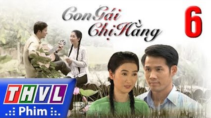 Con Gái Chị Hằng Tập 6 - Phim Con Gái Chị Hằng - THVL1 - Phim Việt Nam - Phim 2017 - Con Gai Chi Hang - Phimhaymoingay