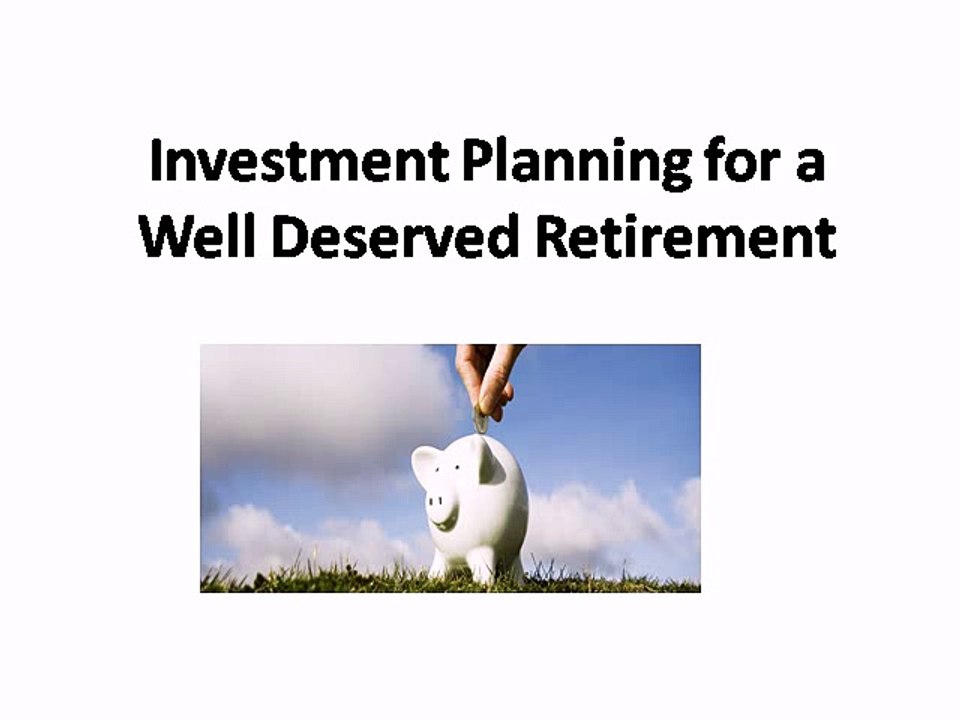 Investment Planning for a Well Deserved Retirement