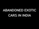 ABANDONED EXOTIC CARS in INDIA (PART