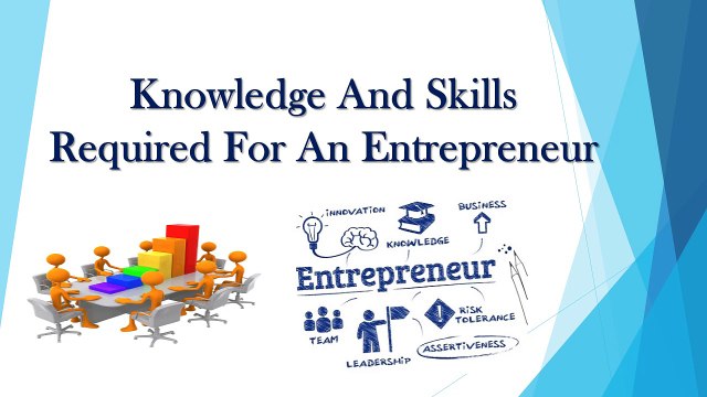 Knowledge And Skills Required For An Entrepreneur