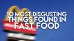 10 Most Disgusting Things Found In Fast Food-4wf9DEfJ_TA