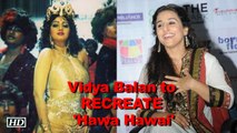 Vidya Balan to RECREATE Sridevi in 'Hawa Hawai'