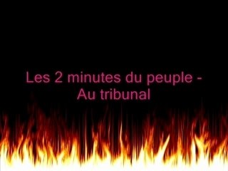Les 2 minutes du peuple - Au tribunal
