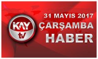 31 MAYIS 2017 KAYTV HABER