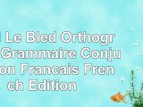 read  Bled Le Bled Orthographe Grammaire Conjugaison Francais French Edition aa27cca1