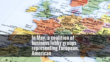 In May, a coalition of business lobby groups representing European, American