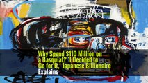 Why Spend $110 Million on a Basquiat? ‘I Decided to Go for It,’ Japanese Billionaire Explains