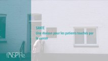 Une maison pour accueillir les patients touchés par le cancer - Inspire