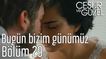 Cesur ve Güzel 29. Bölüm Bugün Bizim Günümüz
