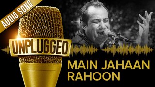 UNPLUGGED Full Audio Song | Main Jahaan Rahoon | Rahat Fateh Ali Khan