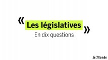 Comprendre les élections législatives en 10 questions