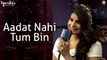 Aadat Nahi Tum Bin Full HD Video Song Jyotica Tangri 2017 - Rishabh Srivastava - New Song