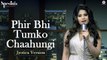 Phir Bhi Tumko Chaahungi Jyotica Version Full HD Video Song 2017 - Jyotica Tangri