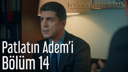 İstanbullu Gelin 14. Bölüm Patlatın Adem'i