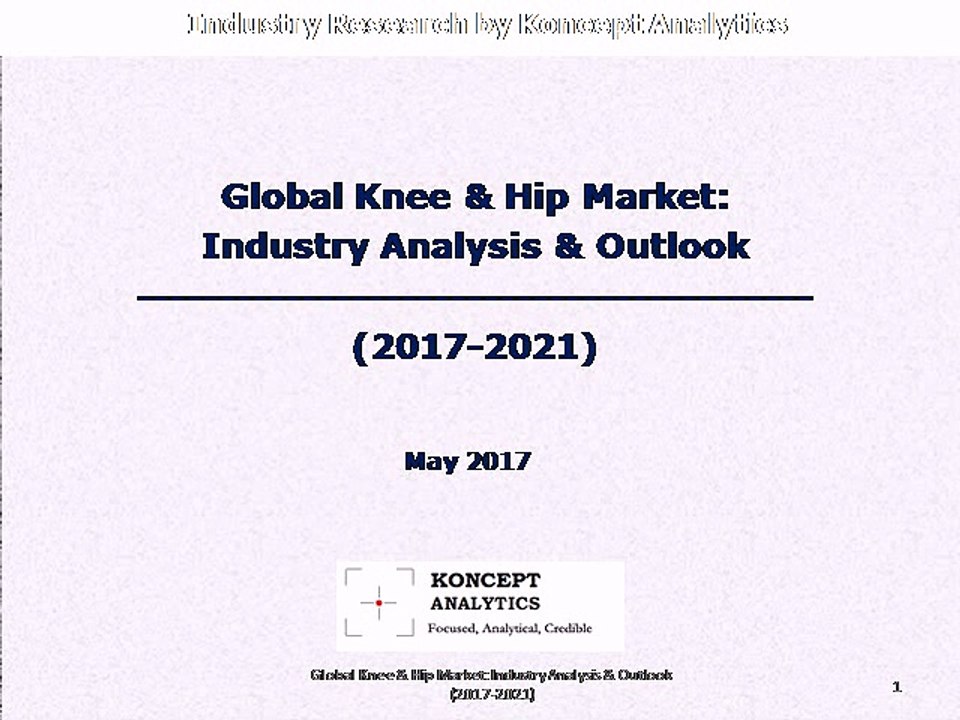 Global Knee & Hip Market: Industry Analysis & Outlook (2017-2021) - Koncept Analytics