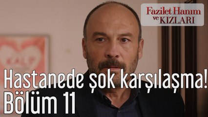 Fazilet Hanım ve Kızları 11. Bölüm Hastanede Şok Karşılaşma!