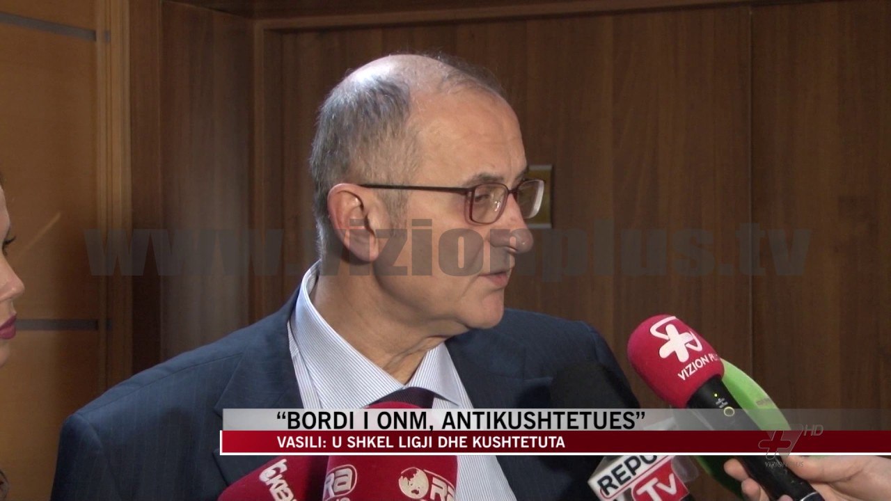 Vasili: Bordi i ONM, antikushtetues - News, Lajme - Vizion Plus