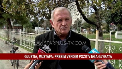 GJUETIA, MUSTAFA: PRESIM VENDIM POZITIV NGA GJYKATA