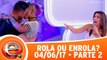 Rola ou Enrola - 04.06.17 - Parte 2