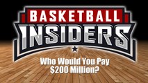 Who Would You Pay $200 Million - Basketball Insiders