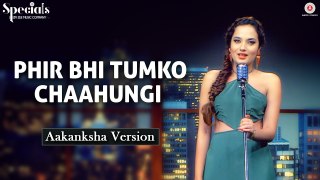 Phir Bhi Tumko Chaahungi - Aakanksha Version | Aakanksha Sharma | Specials by Zee Music Co. - REPRISE - 2017 NEW SONG