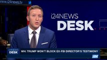 i24NEWS DESK | WH: Trump won't block Ex-FBI Director's testimony | Tuesday, June 6th 2017