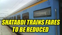 Indian Railways to reduce Shatabdi short-run trains fares | Oneindia News