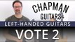 The Chapman Guitars Left Handed Vote (Part Two)