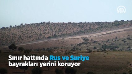 Sınır hattında Rus ve Suriye bayrakları yerini koruyor