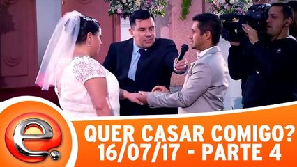 Quer Casar Comigo - 16.07.17 - Parte 4