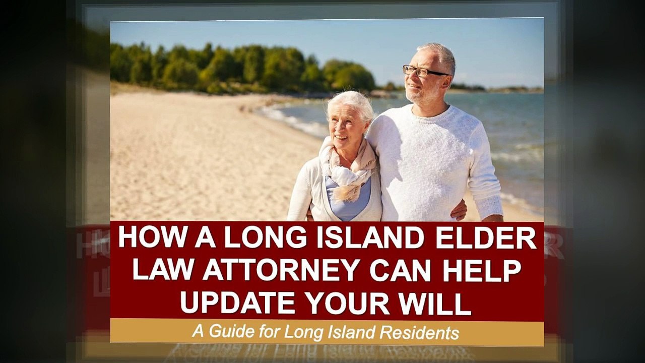 How a Long Island Elder Law Attorney Can Help Update Your Will: A Guide for Long Island Residents