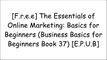 [RrJME.Book] The Essentials of Online Marketing: Basics for Beginners (Business Basics for Beginners Book 37) by Joan Mullally, Thomas Michaels TXT
