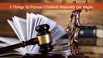 5 Things to Pursue Criminal Attorney Las Vegas