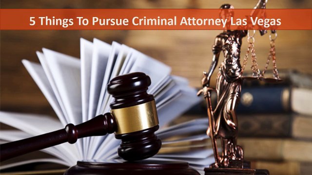 5 Things to Pursue Criminal Attorney Las Vegas