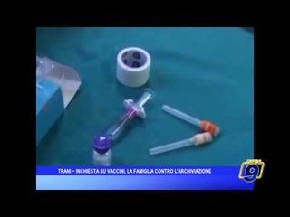 TRANI ~ INCHIESTA SU VACCINI, LA FAMIGLIA CONTRO L'ARCHIVIAZIONE