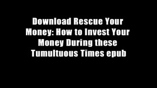 Download Rescue Your Money: How to Invest Your Money During these Tumultuous Times epub