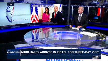 THE RUNDOWN | Nikki Haley arrives in Israel for three days visit  | Wednesday, June 7th 2017