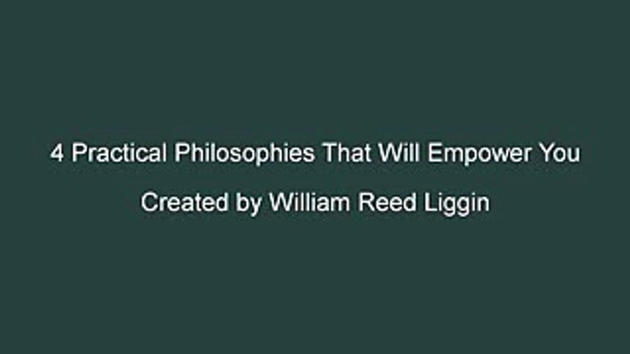 4 Practical Philosophies That Will Empower You [William Reed Liggin]