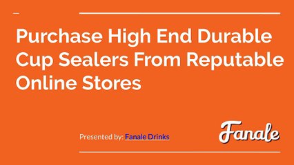 Purchase High End Durable Cup Sealers From Reputable Online Stores