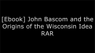 [AHNQF.Free] John Bascom and the Origins of the Wisconsin Idea by J. David HoevelerJonathan R. ColeCharles McCarthySenator Tim Cullen [T.X.T]
