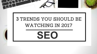 Three SEO Trends You'll Want to Watch Out For in 2017