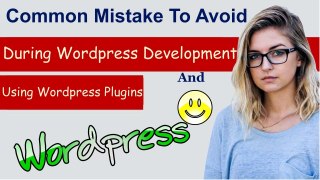 Some Common Mistake To Avoid During Wordpress Development And Using Wordpress Plugins