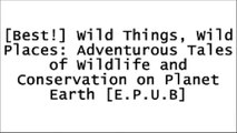 [oY3rJ.F.r.e.e] Wild Things, Wild Places: Adventurous Tales of Wildlife and Conservation on Planet Earth by Jane Alexander Z.I.P