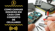 “Como Ganhar Dinheiro Em Casa Com Conserto de Celulares”
